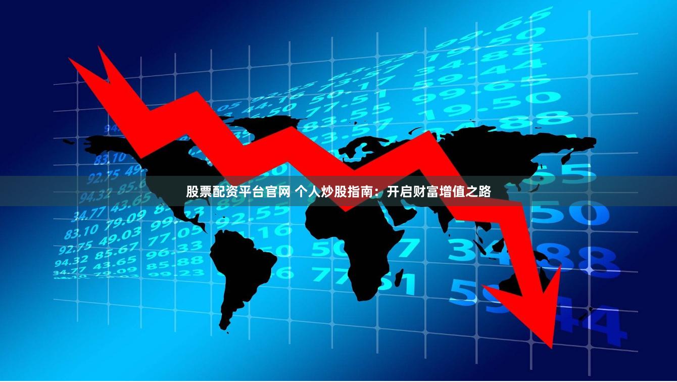 股票配資平臺官網(wǎng) 個人炒股指南：開啟財(cái)富增值之路