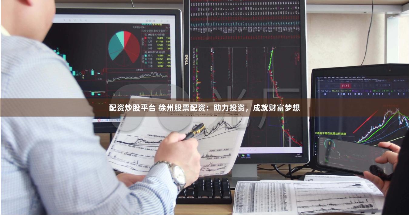 配資炒股平臺 徐州股票配資：助力投資，成就財(cái)富夢想